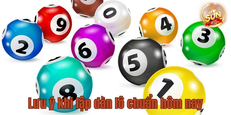 Bỏ túi những chú ý quan trọng để có dàn lô chuẩn hôm nay thắng lớn. 